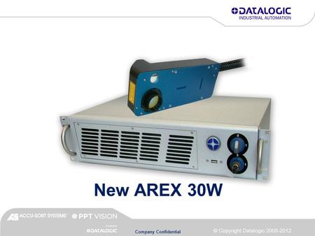 Company Confidential New AREX 30W. Company Confidential Product Highlights High speed Improved protection from harsh environments Easier integration New.