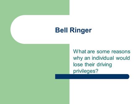 What are some reasons why an individual would lose their driving privileges? Bell Ringer.