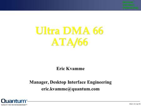 ELK 10/24/98 Desktop Interface Engineering Ultra DMA 66 ATA/66 Eric Kvamme Manager, Desktop Interface Engineering