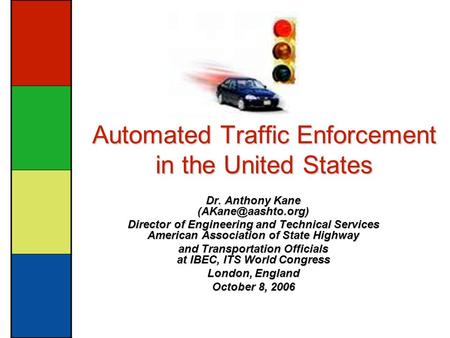 Automated Traffic Enforcement in the United States Dr. Anthony Kane Director of Engineering and Technical Services American Association.