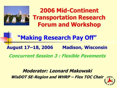 2006 Mid-Continent Transportation Research Forum and Workshop “Making Research Pay Off” August 17–18, 2006 Madison, Wisconsin Concurrent Session 3 : Flexible.