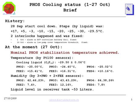 27/10/2009 1 PHOS Cooling status (1-27 Oct) Brief History: 28 Sep start cool down. Steps (by liquid) was: +17, +5, -3, -10, -15,