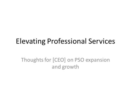 Elevating Professional Services Thoughts for [CEO] on PSO expansion and growth.