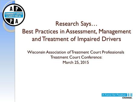 Research Says… Best Practices in Assessment, Management and Treatment of Impaired Drivers Wisconsin Association of Treatment Court Professionals Treatment.