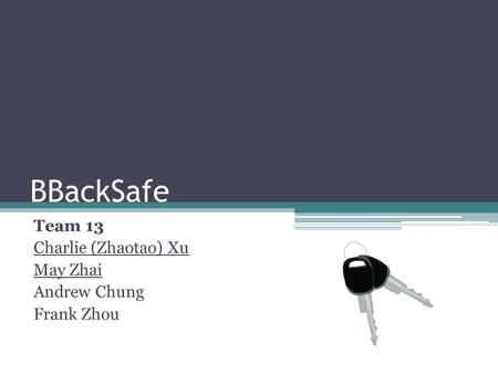 BBackSafe Team 13 Charlie (Zhaotao) Xu May Zhai Andrew Chung Frank Zhou.