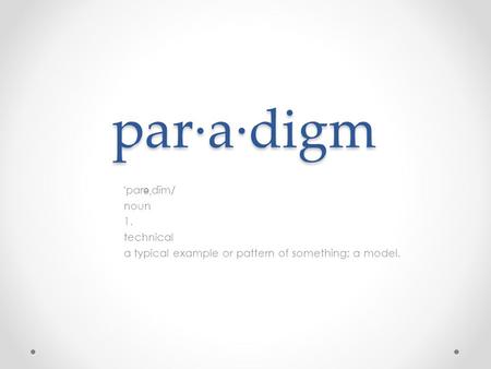 Par·a·digm ˈ par ə ˌ dīm/ noun 1. technical a typical example or pattern of something; a model.