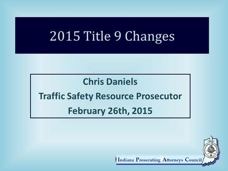 Chris Daniels Traffic Safety Resource Prosecutor February 26th, 2015