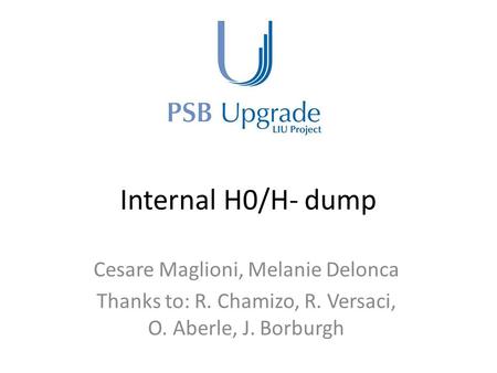 Internal H0/H- dump Cesare Maglioni, Melanie Delonca Thanks to: R. Chamizo, R. Versaci, O. Aberle, J. Borburgh.
