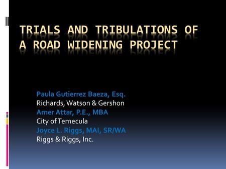 Paula Gutierrez Baeza, Esq. Richards, Watson & Gershon Amer Attar, P.E., MBA City of Temecula Joyce L. Riggs, MAI, SR/WA Riggs & Riggs, Inc.