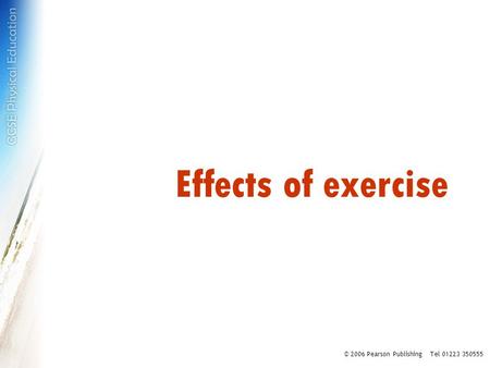 Effects of exercise © 2006 Pearson Publishing Tel 01223 350555.