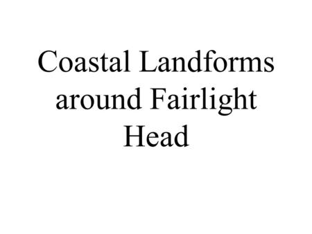 Coastal Landforms around Fairlight Head. Joints / Geos / Inlets Wave attack picks out weaknesses in the cliff Hydraulic action (compression of air in.