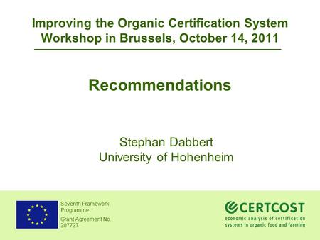 Seventh Framework Programme Grant Agreement No. 207727 Improving the Organic Certification System Workshop in Brussels, October 14, 2011 Recommendations.