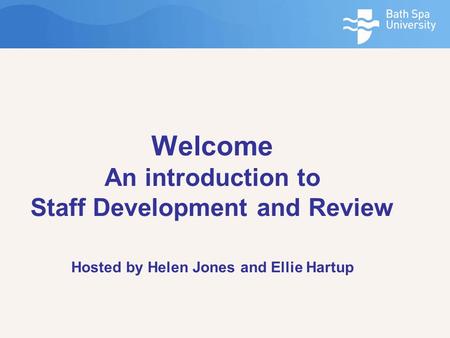 Welcome An introduction to Staff Development and Review Hosted by Helen Jones and Ellie Hartup.