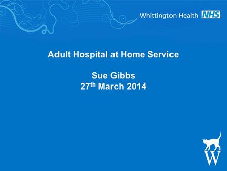 Adult Hospital at Home Service Sue Gibbs 27 th March 2014.