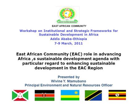 EAST AFRICAN COMMUNITY Workshop on Institutional and Strategic Frameworks for Sustainable Development in Africa Addis Ababa-Ethiopia 7-9 March, 2011 East.