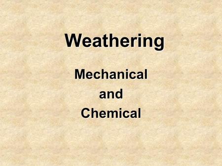 Weathering MechanicalandChemical. What Caused This?