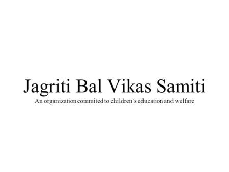 Jagriti Bal Vikas Samiti An organization commited to children’s education and welfare.