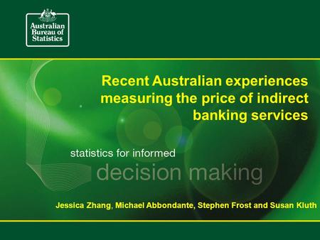 Recent Australian experiences measuring the price of indirect banking services Jessica Zhang, Michael Abbondante, Stephen Frost and Susan Kluth.