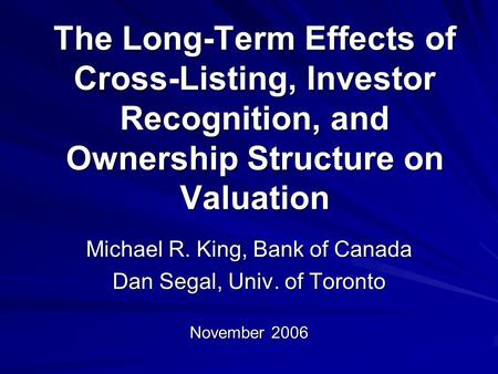 The Long-Term Effects of Cross-Listing, Investor Recognition, and Ownership Structure on Valuation Michael R. King, Bank of Canada Dan Segal, Univ. of.