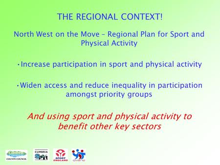 THE REGIONAL CONTEXT! North West on the Move – Regional Plan for Sport and Physical Activity Increase participation in sport and physical activity Widen.