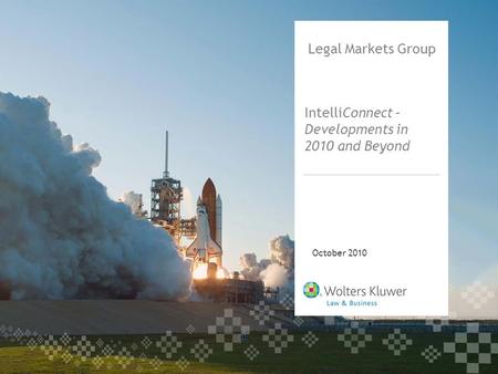 Legal Markets Group IntelliConnect – Developments in 2010 and Beyond October 2010.