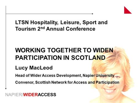NAPIER/WIDERACCESS LTSN Hospitality, Leisure, Sport and Tourism 2 nd Annual Conference WORKING TOGETHER TO WIDEN PARTICIPATION IN SCOTLAND Lucy MacLeod.