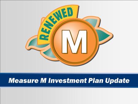 1 Measure M Investment Plan Update. 2 Measure M: A Contract With the Voters Approved by 55 percent of voters in November 1990 after two failures One-half.
