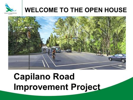 Capilano Road Improvement Project WELCOME TO THE OPEN HOUSE.