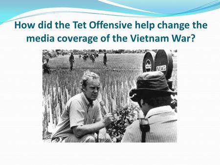 Lesson objectives To understand the change in media coverage of the Vietnam War. To be able to explain the changes in media coverage of the Vietnam War.