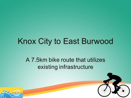 Knox City to East Burwood A 7.5km bike route that utilizes existing infrastructure.
