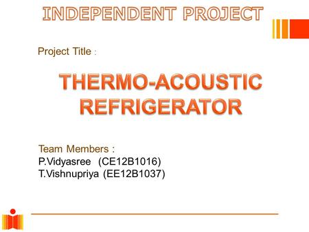 Team Members : P.Vidyasree (CE12B1016) T.Vishnupriya (EE12B1037) Project Title :
