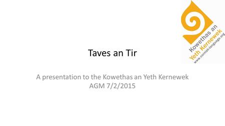 Taves an Tir A presentation to the Kowethas an Yeth Kernewek AGM 7/2/2015.
