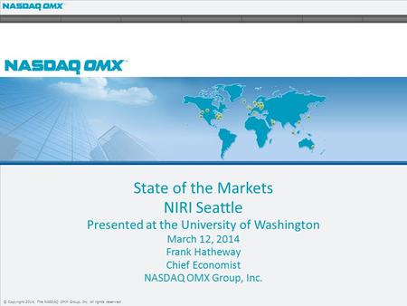 1 © Copyright 2014, The NASDAQ OMX Group, Inc. All rights reserved. State of the Markets NIRI Seattle Presented at the University of Washington March 12,