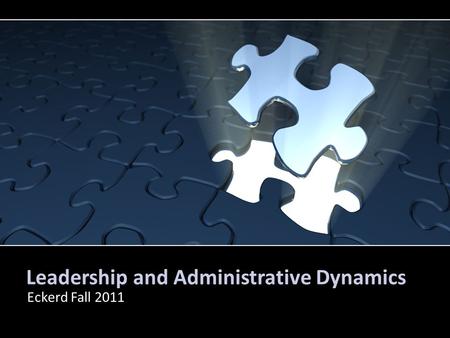 Leadership and Administrative Dynamics Eckerd Fall 2011.
