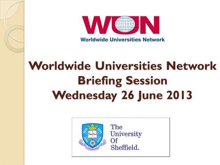 Worldwide Universities Network Briefing Session Wednesday 26 June 2013.