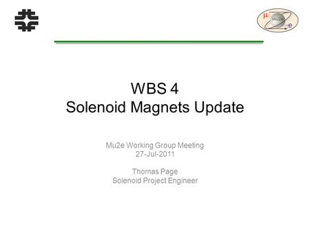 WBS 4 Solenoid Magnets Update Mu2e Working Group Meeting 27-Jul-2011 Thomas Page Solenoid Project Engineer.