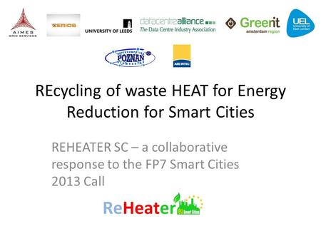 REcycling of waste HEAT for Energy Reduction for Smart Cities REHEATER SC – a collaborative response to the FP7 Smart Cities 2013 Call.