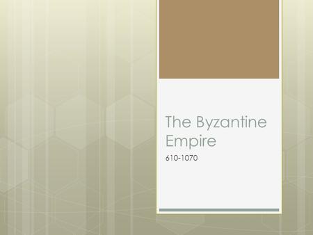 The Byzantine Empire 610-1070. Strains on the Empire  Avars  Slavs  Persians  And after 632 the Muslims.