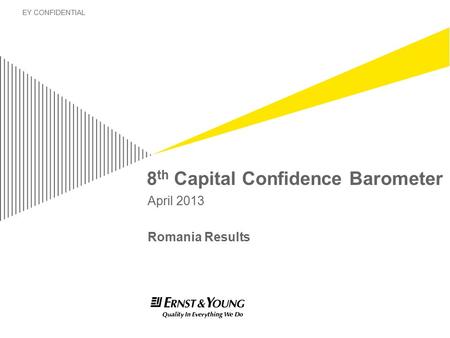 EY CONFIDENTIAL 8 th Capital Confidence Barometer April 2013 Romania Results.