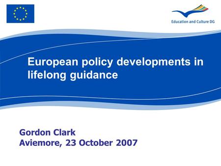 Gordon Clark Aviemore, 23 October 2007 European policy developments in lifelong guidance.