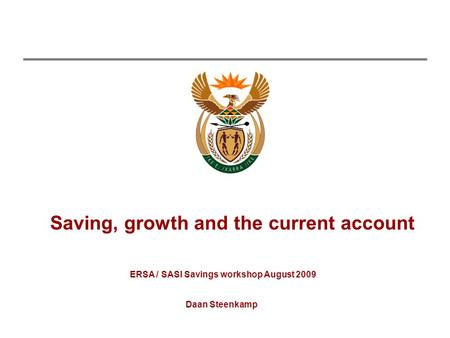 Saving, growth and the current account Daan Steenkamp ERSA / SASI Savings workshop August 2009.