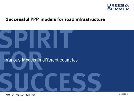 Successful PPP models for road infrastructure Various Models in different countries 28.03.2011 Prof. Dr. Markus Schmidt.
