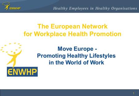 1 The European Network for Workplace Health Promotion Move Europe - Promoting Healthy Lifestyles in the World of Work.