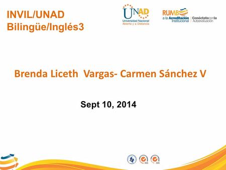 INVIL/UNAD Bilingüe/Inglés3 Brenda Liceth Vargas- Carmen Sánchez V Sept 10, 2014.