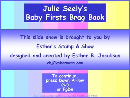 To continue, press Down Arrow (  ) or PgDn This slide show is brought to you by Esther’s Stamp & Show designed and created by Esther B. Jacobson