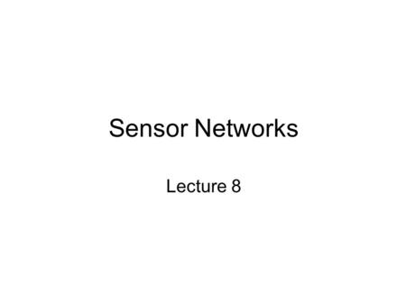 Sensor Networks Lecture 8.