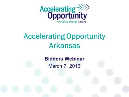Accelerating Opportunity Arkansas Bidders Webinar March 7, 2013.