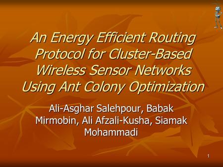 An Energy Efficient Routing Protocol for Cluster-Based Wireless Sensor Networks Using Ant Colony Optimization Ali-Asghar Salehpour, Babak Mirmobin, Ali.