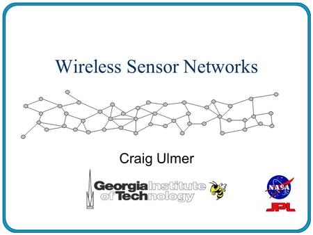 Wireless Sensor Networks Craig Ulmer. Background: Sensor Networks n Array of Sensor Probes (10-1000) n Collect In-Situ Data about Environment n Wireless.