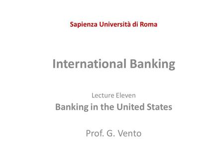 Sapienza Università di Roma International Banking Lecture Eleven Banking in the United States Prof. G. Vento.
